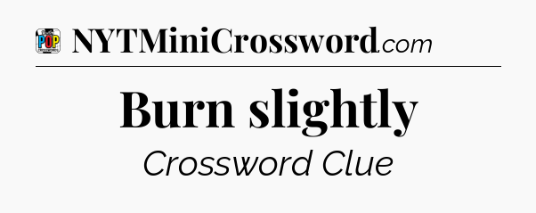 Burn slightly Crossword Clue