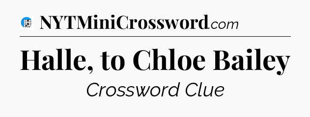 Halle, to Chloe Bailey Crossword Clue