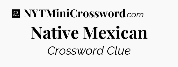 Native Mexican - LA Times Crossword