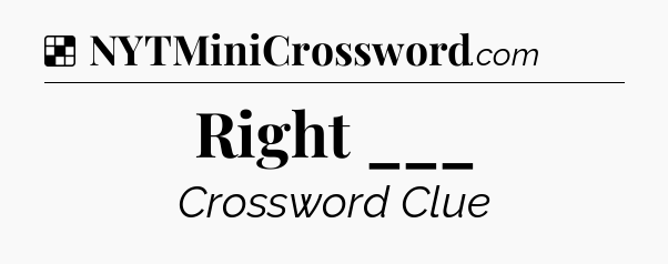 Solution: Right ___ - NYT Crossword