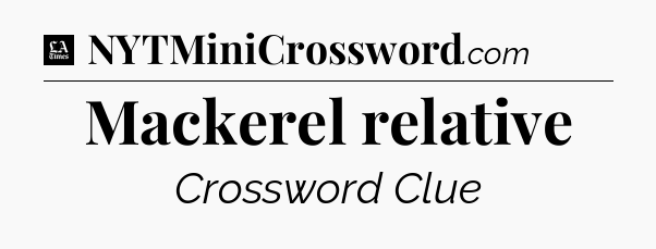 Mackerel relative - LA Times Crossword