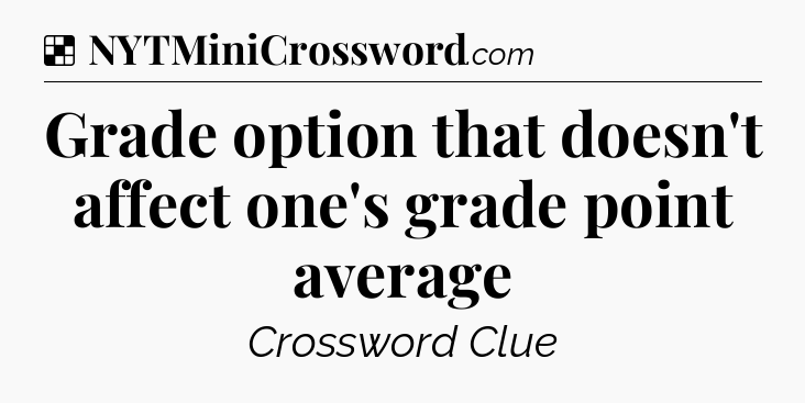 Solution: Grade option that doesn't affect one's grade point average - NYT Crossword