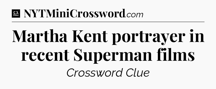 Martha Kent portrayer in recent Superman films - LA Times Crossword