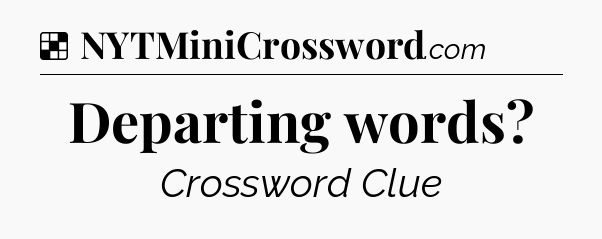 Solution: Departing words - NYT Crossword
