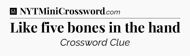 Like five bones in the hand - LA Times Crossword