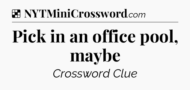 Solution: Pick in an office pool, maybe - NYT Crossword