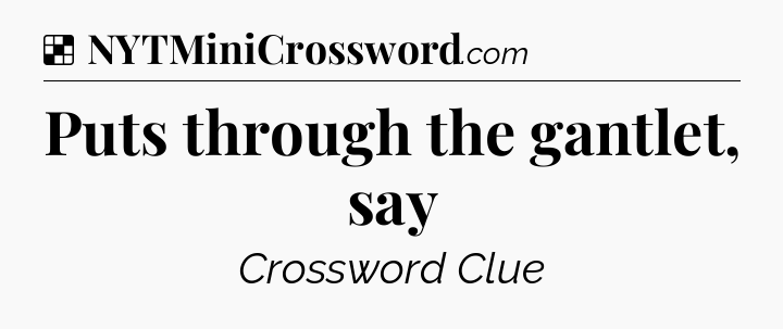 Solution: Puts through the gantlet, say - NYT Crossword