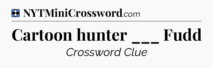 Solution: Cartoon hunter ___ Fudd - NYT Mini Crossword