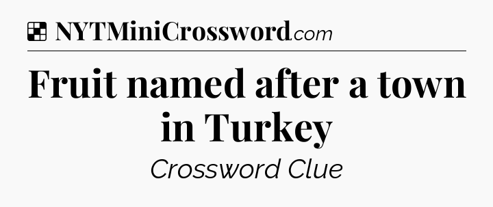 Solution: Fruit named after a town in Turkey - NYT Crossword