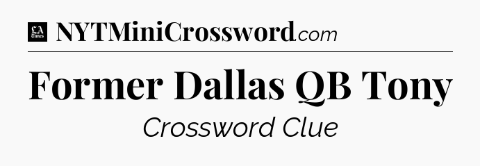 Former Dallas QB Tony - LA Times Crossword