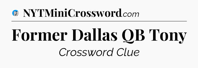 Former Dallas QB Tony Crossword Clue