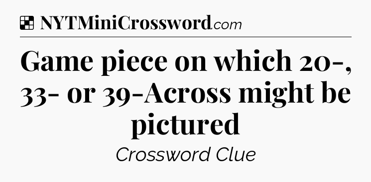 Solution: Game piece on which 20-, 33- or 39-Across might be pictured - NYT Crossword