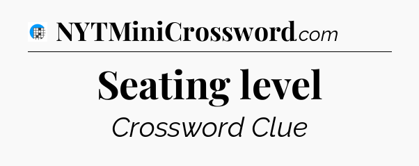 Seating level Crossword Clue