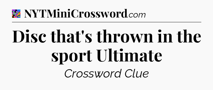 Disc that's thrown in the sport Ultimate Crossword Clue