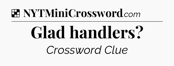 Solution: Glad handlers - NYT Crossword
