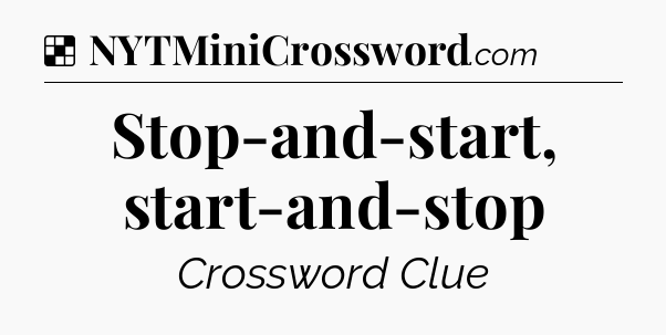 Solution: Stop-and-start, start-and-stop - NYT Crossword