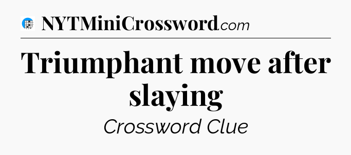 Triumphant move after slaying Crossword Clue