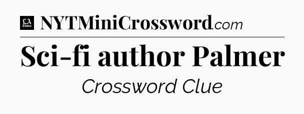 Sci-fi author Palmer - LA Times Crossword