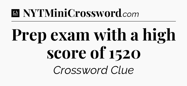 Prep exam with a high score of 1520 - LA Times Crossword