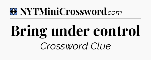 Solution: Bring under control - NYT Mini Crossword
