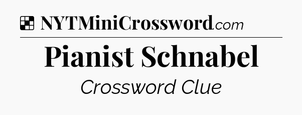 Solution: Pianist Schnabel - NYT Crossword