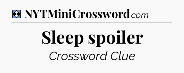Solution: Sleep spoiler - NYT Mini Crossword