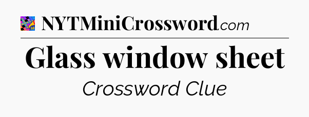 Glass window sheet Crossword Clue