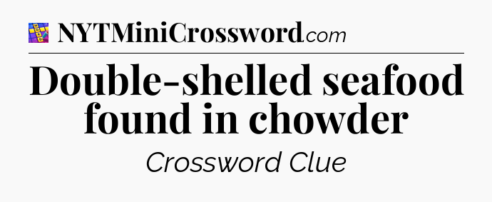 Double-shelled seafood found in chowder Codycross