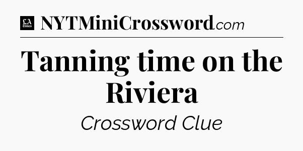 Tanning time on the Riviera - LA Times Crossword