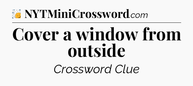 Cover a window from outside - 7 Little Words