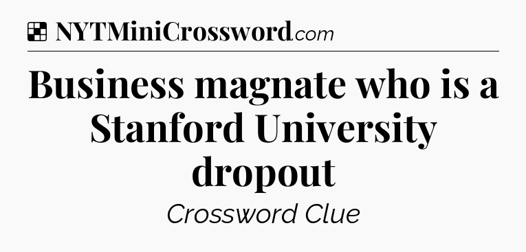 Solution: Business magnate who is a Stanford University dropout - NYT Crossword