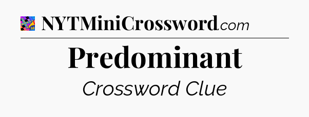 Predominant Crossword Clue