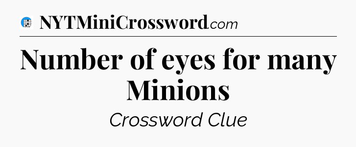 Number of eyes for many Minions Crossword Clue