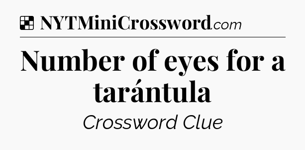 Solution: Number of eyes for a tarántula - NYT Crossword