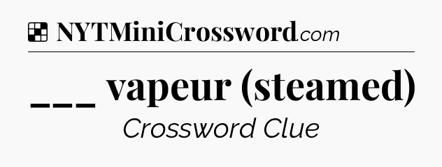 Solution: ___ vapeur (steamed) - NYT Crossword