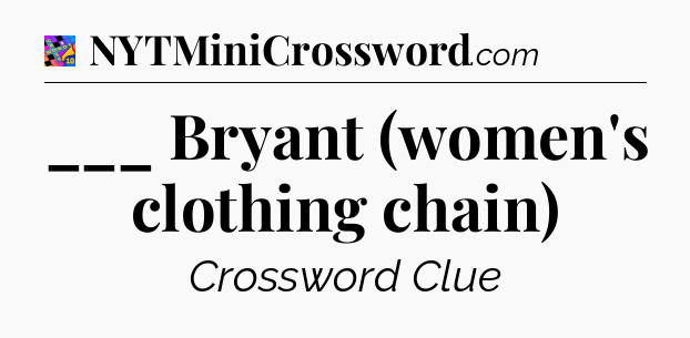 ___ Bryant (women's clothing chain) Crossword Clue