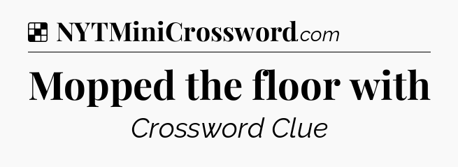 Solution: Mopped the floor with - NYT Crossword