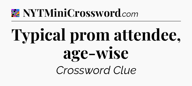 Typical prom attendee, age-wise Crossword Clue