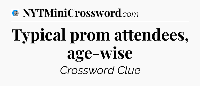 Typical prom attendees, age-wise Crossword Clue