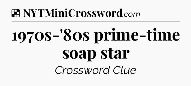 Solution: 1970s-'80s prime-time soap star - NYT Crossword