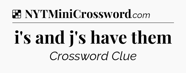 Solution: i's and j's have them - NYT Crossword
