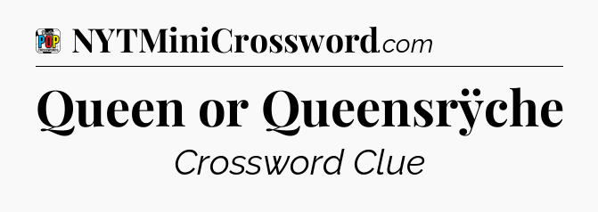 Queen or Queensrÿche Crossword Clue