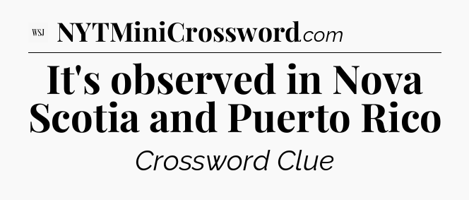 It's observed in Nova Scotia and Puerto Rico - WSJ Crossword