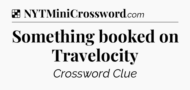 Solution: Something booked on Travelocity - NYT Crossword