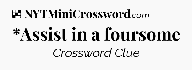 Solution: *Assist in a foursome - NYT Crossword