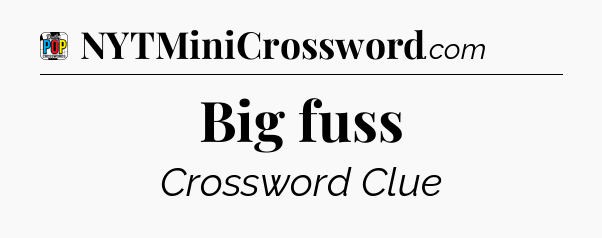 Big fuss Crossword Clue
