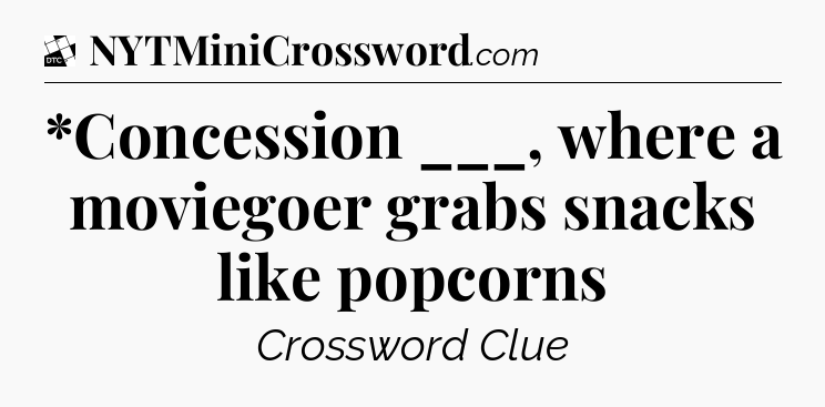 *Concession ___, where a moviegoer grabs snacks like popcorns - Daily Themed Classic Crossword