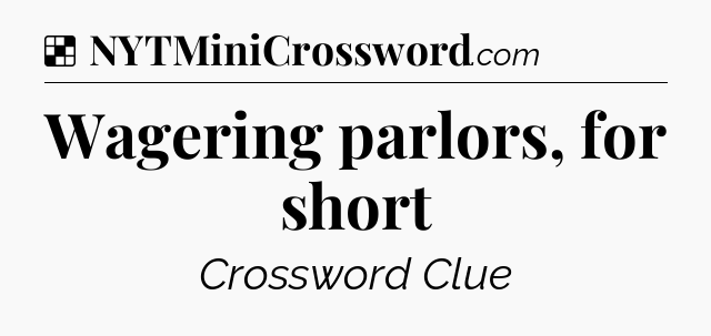 Solution: Wagering parlors, for short - NYT Crossword