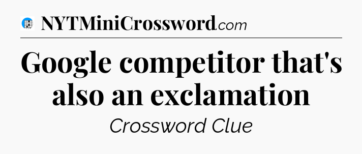 Google competitor that's also an exclamation Crossword Clue