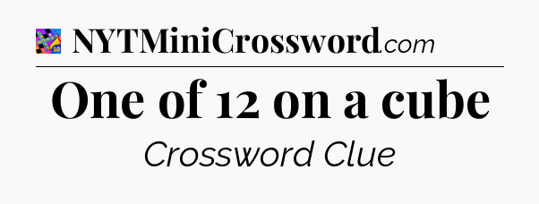 One of 12 on a cube Crossword Clue